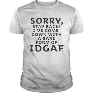 Ive Come Down With A Rare Form Of Idgaf Shirt